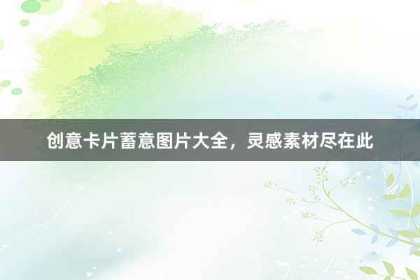 创意卡片蓄意图片大全,灵感素材尽在此